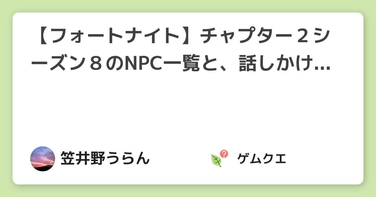 【フォートナイト】チャプター２シーズン８のNPC一覧と、話しかけたときのアクションを解説します！ | フォートナイトのQ&A