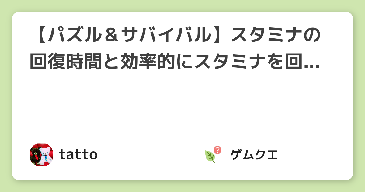 【パズル＆サバイバル】スタミナの回復時間と効率的にスタミナを回復する方法は？ | パズル＆サバイバルのQ&A