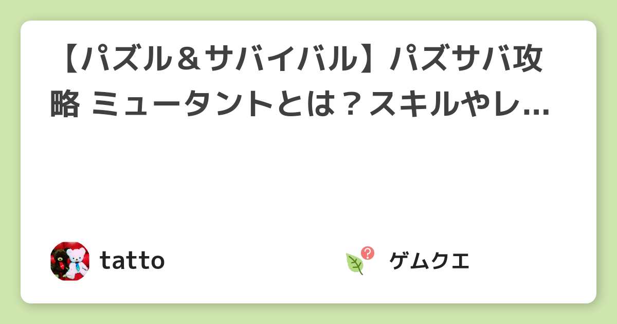 【パズル＆サバイバル】パズサバ攻略 ミュータントとは？スキルやレベルの上げ方を解説！ | パズル＆サバイバルのQ&A